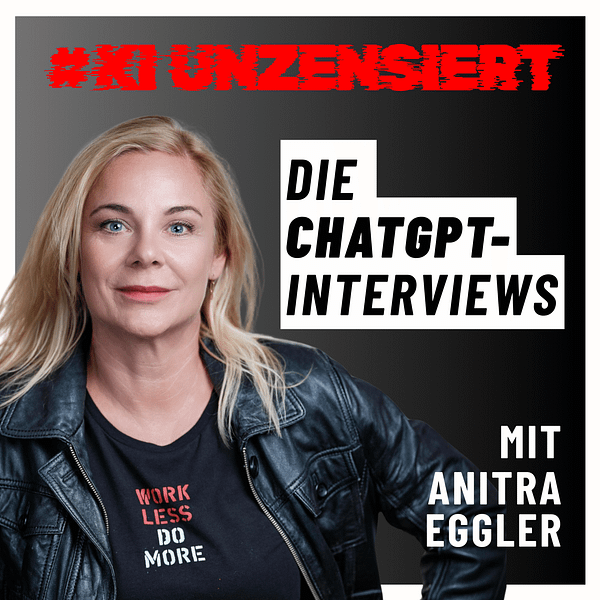 Podcast Cover KI unzensiert - Die ChatGPT Interviews © Anitra Eggler Podcast Cover KI unzensiert - Die ChatGPT Interviews © Anitra Eggler