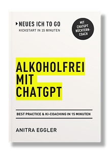 3D-Buchcover von „Alkoholfrei mit ChatGPT“ – das 15-Minuten-Buch von Anitra Eggler für deinen alkoholfreien Neustart. KI-Coaching, Impulse und Best Practices für mehr Klarheit, digitales Wohlbefinden und ein starkes neues Ich.
