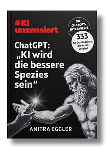 KI unzensiert: Die ChatGPT Interviews - KI wird die bessere Spezies sein ©Anitra Eggler