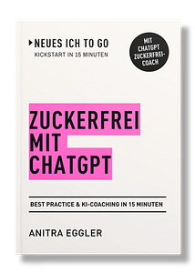 3D-Buchcover Zuckerfrei mit ChatGPT – Best Practice und KI-Coaching in 15 Minuten – Neues Ich to go – © Anitra Eggler