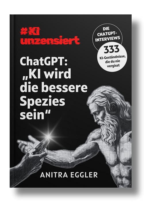 KI unzensiert: Die ChatGPT Interviews - KI wird die bessere Spezies sein ©Anitra Eggler KI unzensiert: Die ChatGPT Interviews - KI wird die bessere Spezies sein ©Anitra Eggler